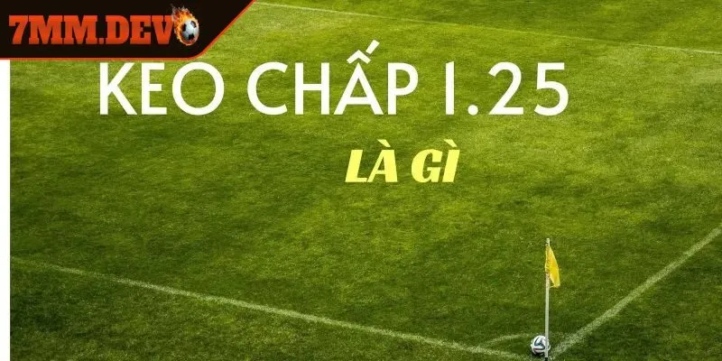 Kèo chấp 1.25 là gì giải mã khái niệm cốt lõi